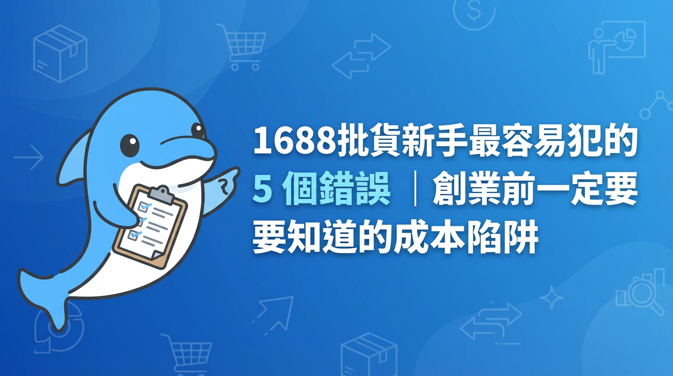 1688批貨新手最容易犯的 5 個錯誤|創業前一定要知道的成本陷阱 1688批貨新手最容易犯的 5 個錯誤|創業前一定要知道的成本陷阱